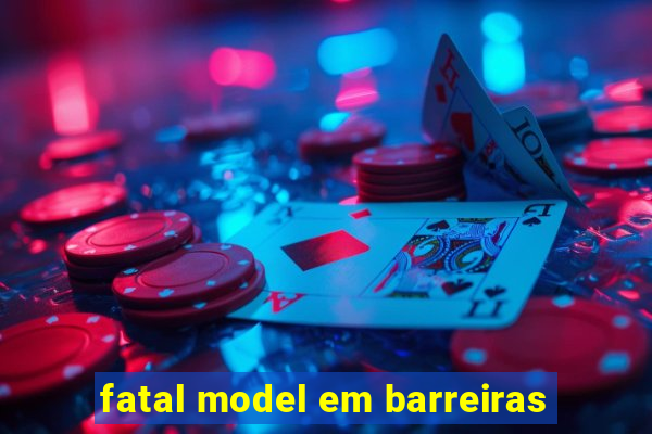 fatal model em barreiras